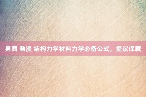 男同 動漫 结构力学材料力学必备公式，提议保藏