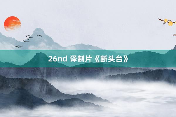 26nd 译制片《断头台》
